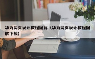 南阳华为网页设计教程图解（华为网页设计教程图解下载）